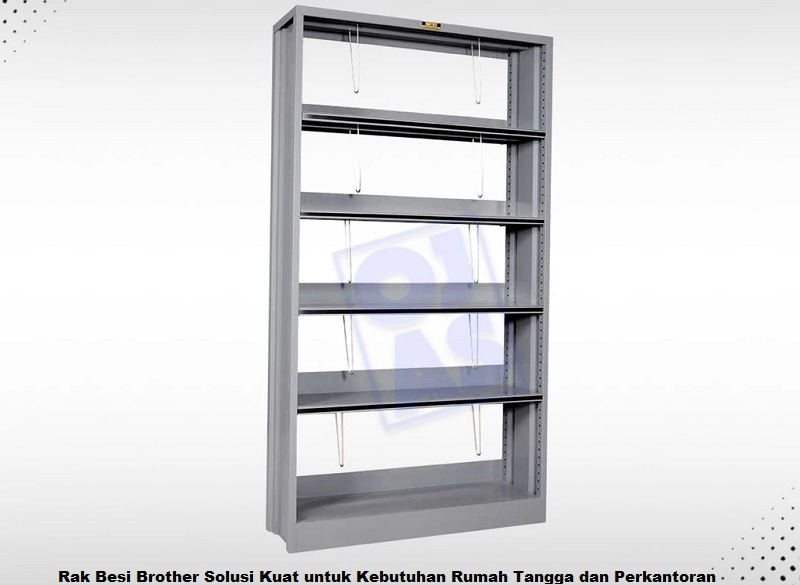 Rak Besi Brother Solusi Kuat untuk Kebutuhan Rumah Tangga dan Perkantoran